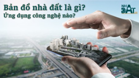 Bản đồ nhà đất là gì? Ứng dụng công nghệ nào cho Việt Nam